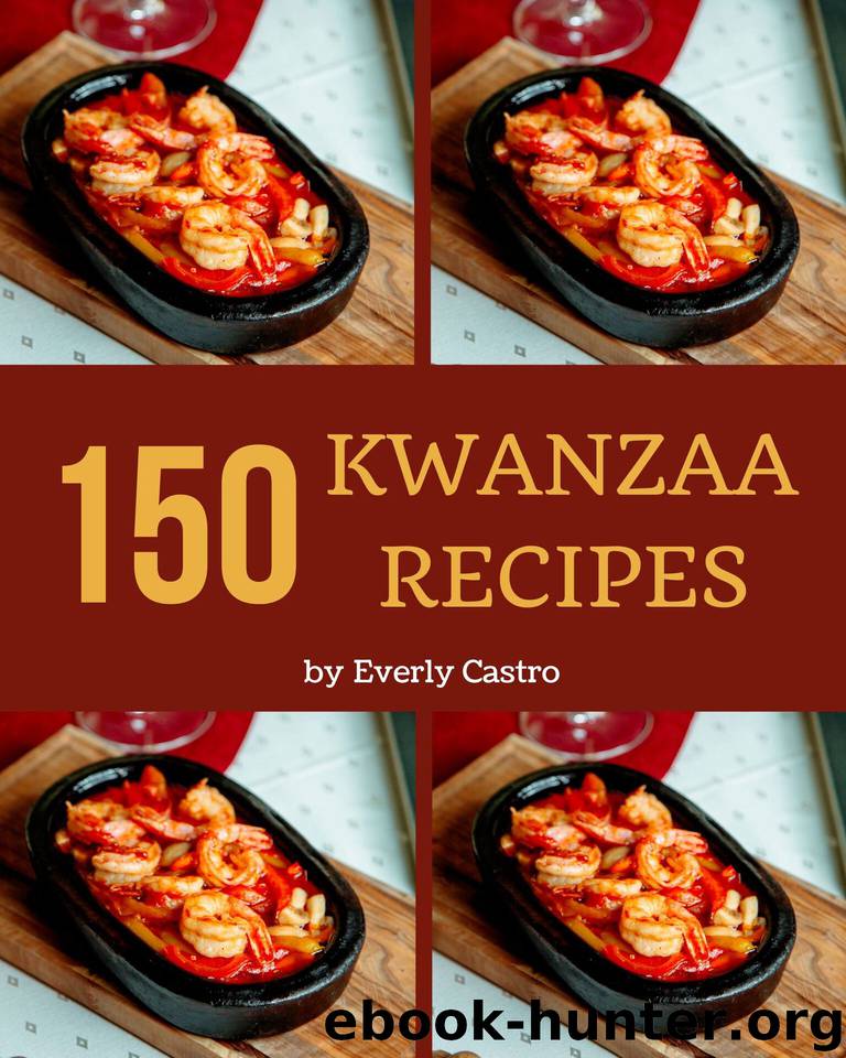 150 Kwanzaa Recipes: Explore Kwanzaa Cookbook NOW! by Castro Everly