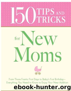 150 Tips and Tricks for New Moms by Robin Elise Weiss
