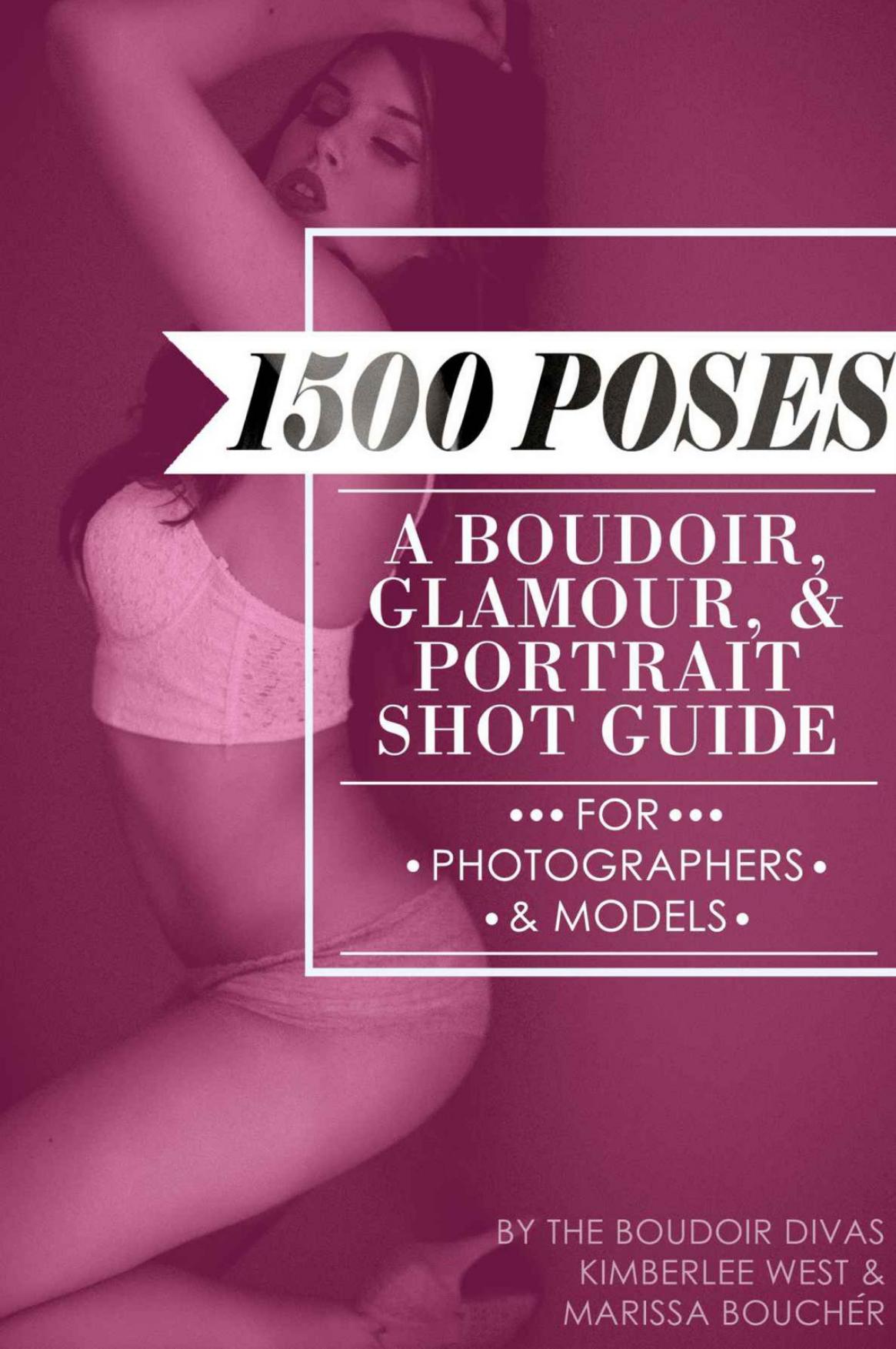 1500 Poses A Boudoir, Glamour, and Portrait Shot Guide for Photographers and Models by Marissa Boucher and Kimberlee West