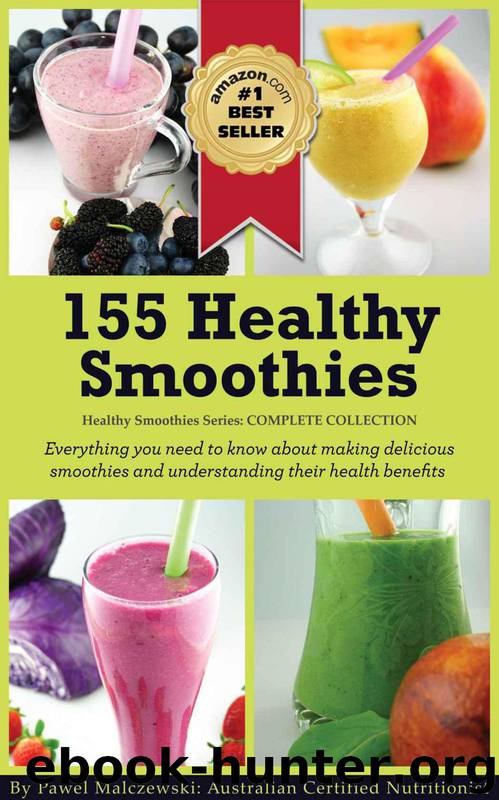 155 Healthy Smoothies: Everything you need to know about making delicious smoothies and understanding their health benefits by Malczewski Pawel