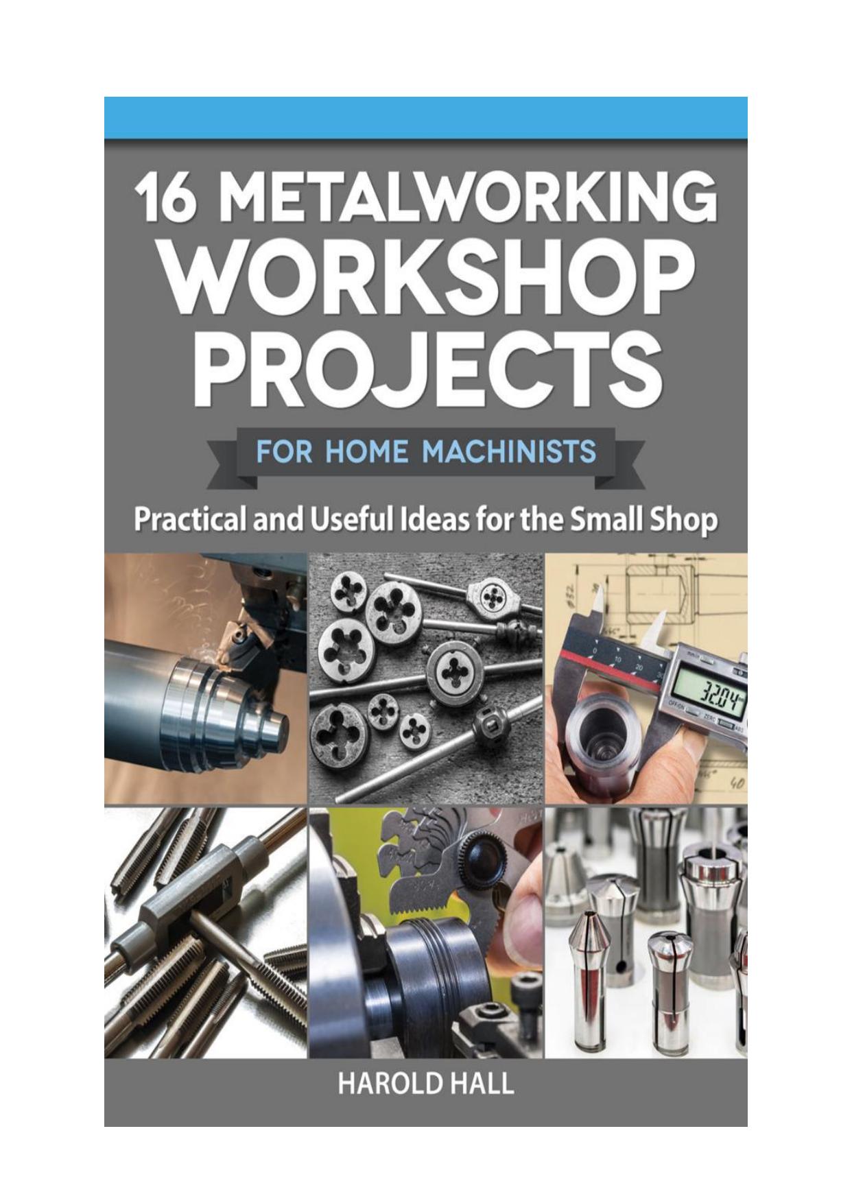 16 Metalworking Workshop Projects for Home Machinists: Practical & Useful Ideas for the Small Shop (Fox Chapel Publishing) Unique Designs - Auxiliary Workbench, Tap Holders, Lathe Backstop, and More by Harold Hall