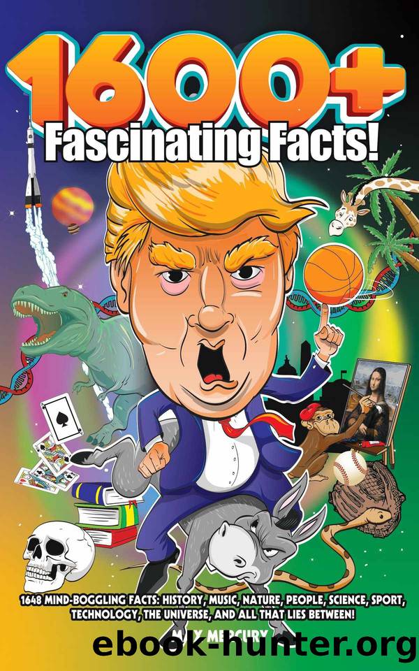 1600+ FASCINATING FACTS: 1648 MIND-BOGGLING FACTS: HISTORY, MUSIC, NATURE, PEOPLE, SCIENCE, SPORT, TECHNOLOGY, THE UNIVERSE, AND ALL THAT LIES BETWEEN! by Max Mercury