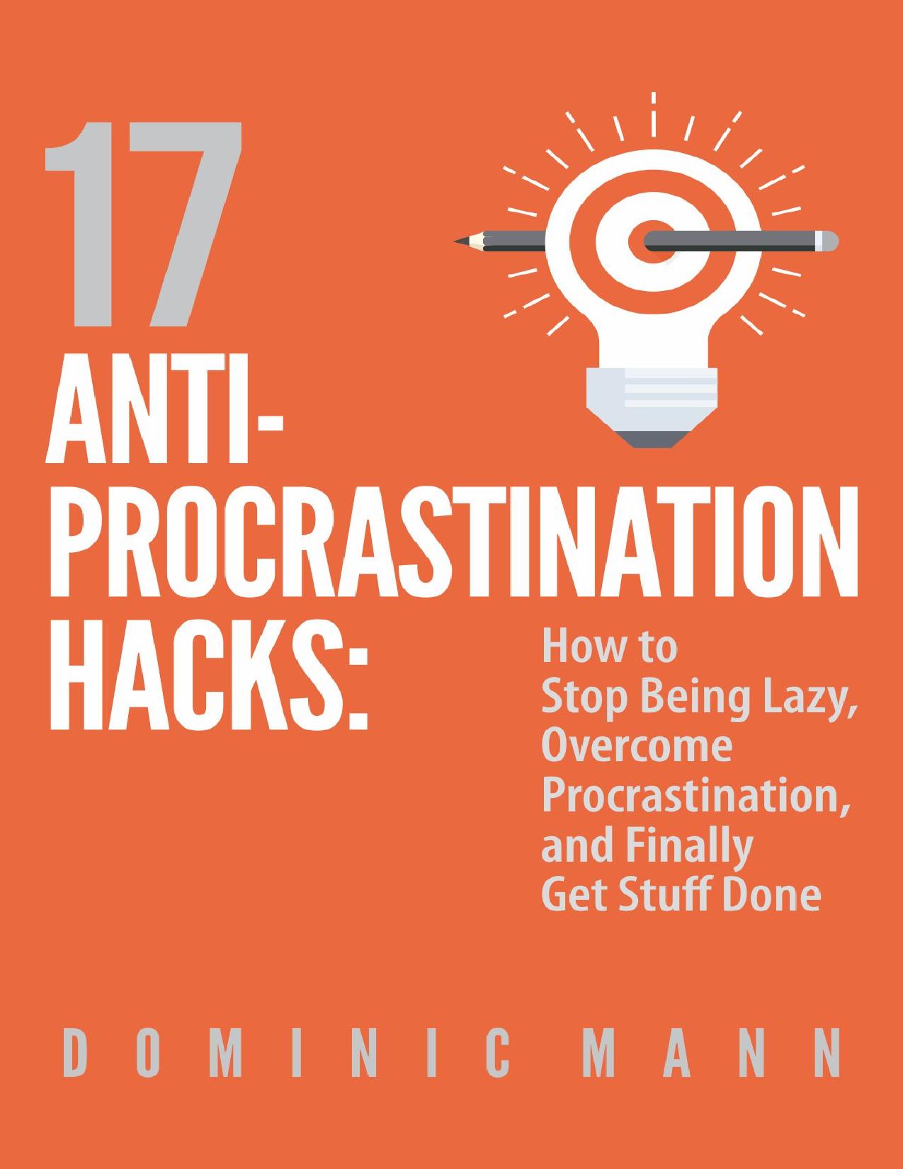 17 Anti-Procrastination Hacks: How to Stop Being Lazy, Overcome Procrastination, and Finally Get Stuff Done by Dominic Mann