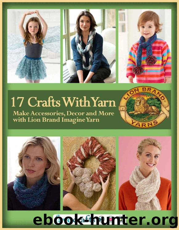17 Easy Crafts With Yarn: Make Accessories, Decor and More with Lion Brand Imagine Yarn by Editors of FaveCrafts