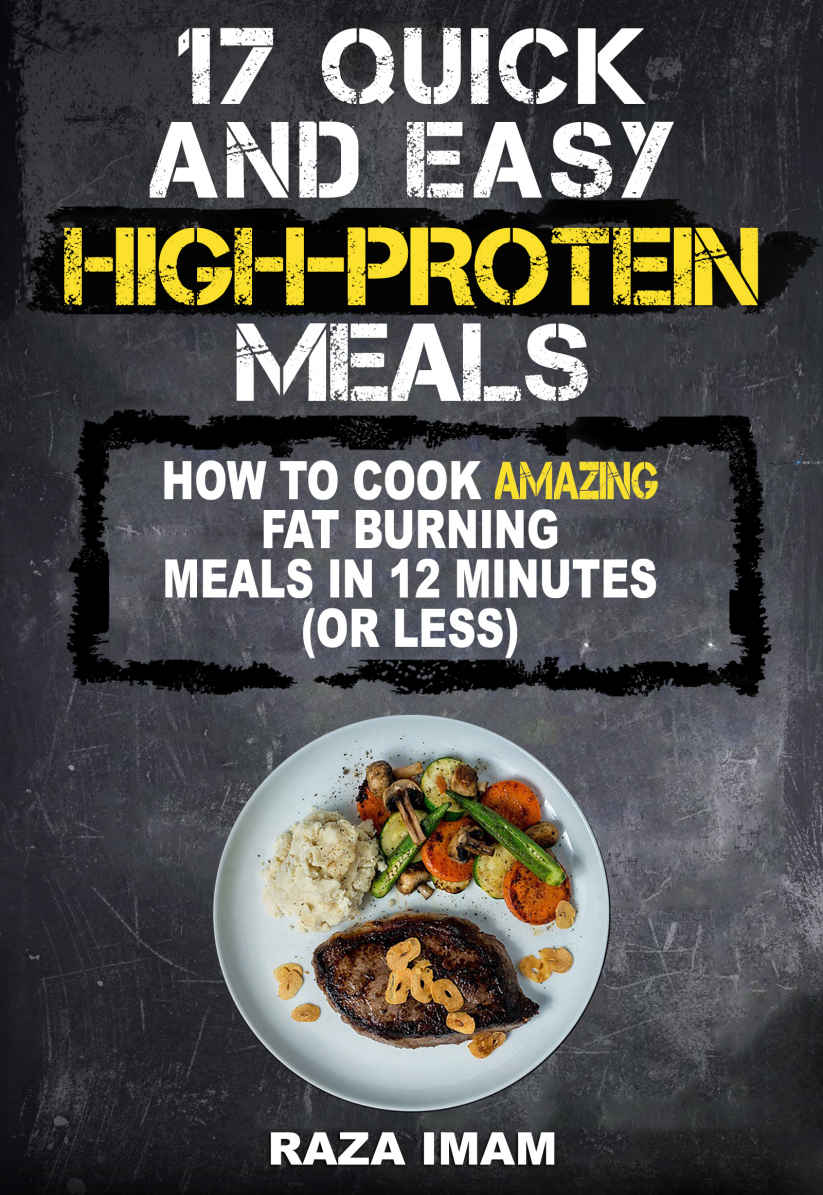 17 Quick and Easy High-Protein Meals: That You Can Make in 12 Minutes or Less to Get Abs (w/ Ab Workouts) by Raza Imam
