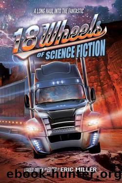 18 Wheels of Science Fiction: A Long Haul Into the Fantastic (2018) by Eric Miller ed