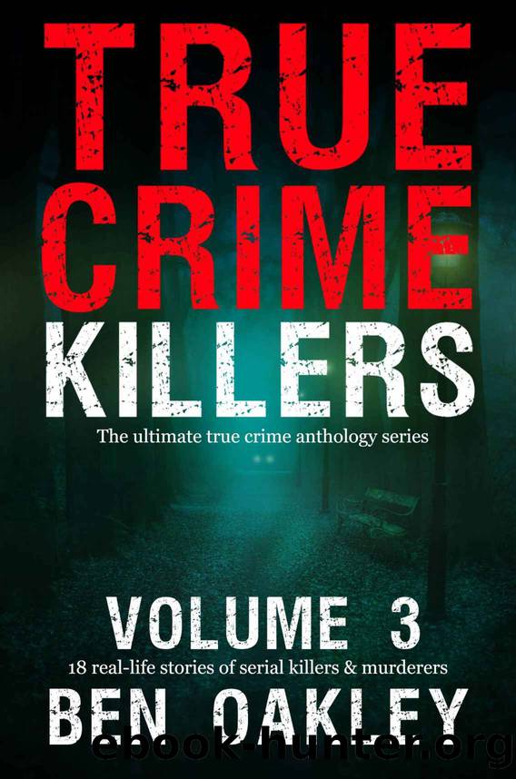 18 real-life stories of serial killers and murderers with solved and unsolved killings from the USA, UK, Europe, and beyond. by Ben Oakley