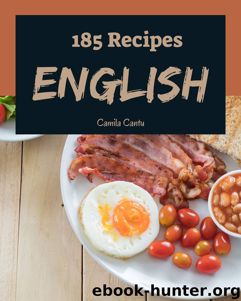 185 English Recipes: The English Cookbook for All Things Sweet and Wonderful! by Cantu Camila