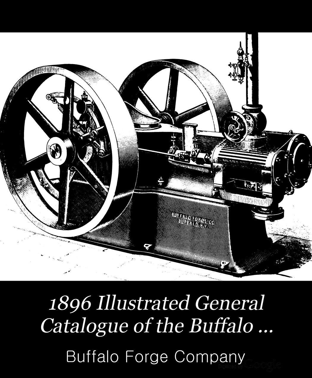 1896 illustrated general catalogue of the Buffalo horizontal and upright steam engines, mechanical draft fans and apparatus, steel plate steam and pulley fans, fan system of heatin by Buffalo Forge Company