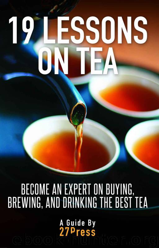 19 Lessons On Tea: Become an Expert on Buying, Brewing, and Drinking the Best Tea by 27Press