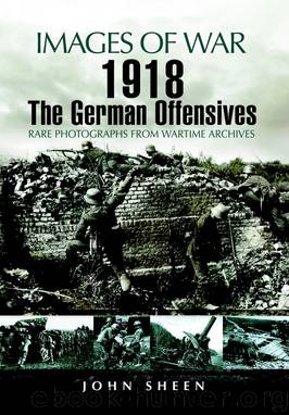 1918 The German Offensives (Images of War) by John Sheen
