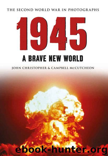 1945: The Second World War in Photographs by John Christopher & Campbell McCutcheon