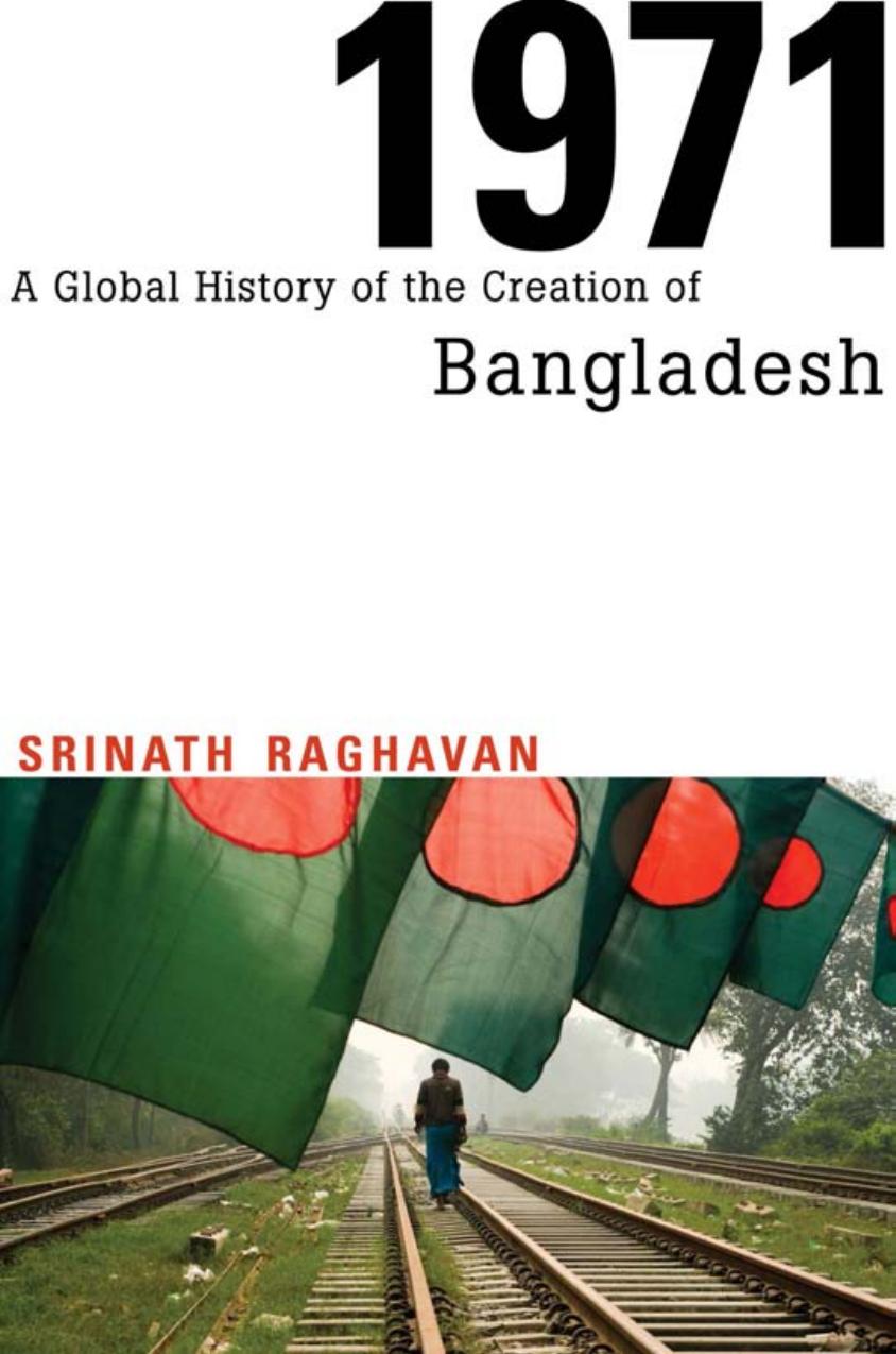 1971: A Global History of the Creation of Bangladesh by Srinath Raghavan
