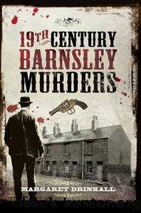 19th Century Barnsley Murders by Margaret Drinkall