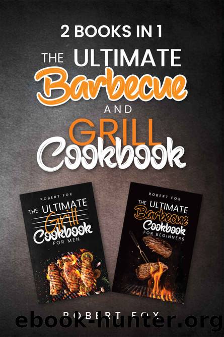 2 Books in 1: The Ultimate Barbecue and Grill Cookbook: Become a Grill Master by Learning How to Grill and Barbecue at Your Backyard with 180+ Pages of Delicious, and Nutritious Barbecue Recipes by ROBERT FOX