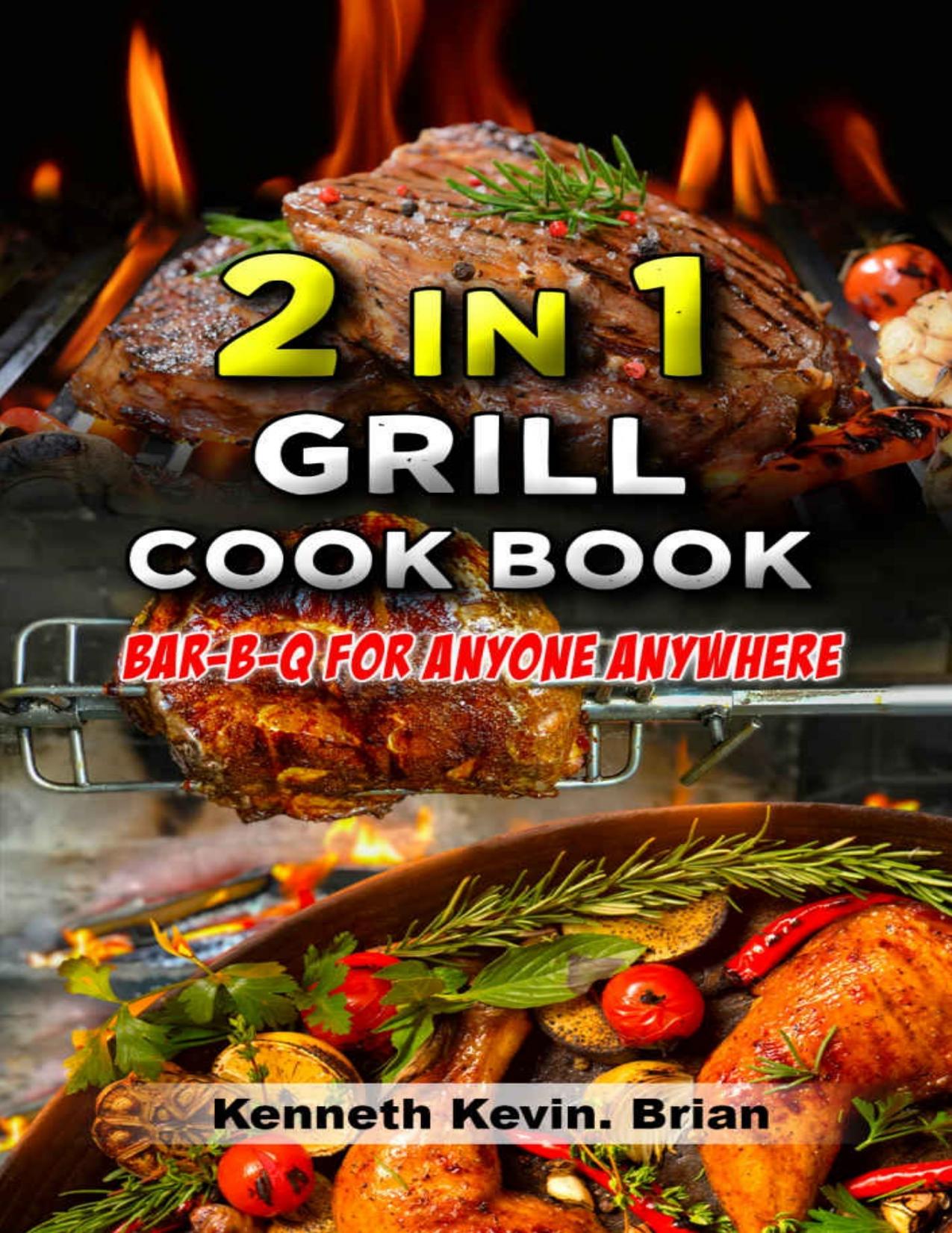 2 in 1 grill cookbook: Bar-b-q for anyone anywhere by Kenneth Kevin. Brian