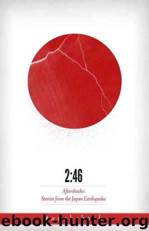 2:46: Aftershocks: Stories from the Japan Earthquake by The quakebook community & Our Man in Abiko