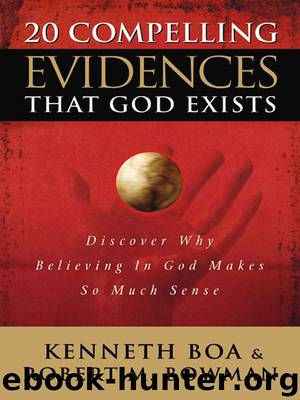 20 Compelling Evidences that God Exists by Kenneth D. Boa & Robert M. Bowman Jr