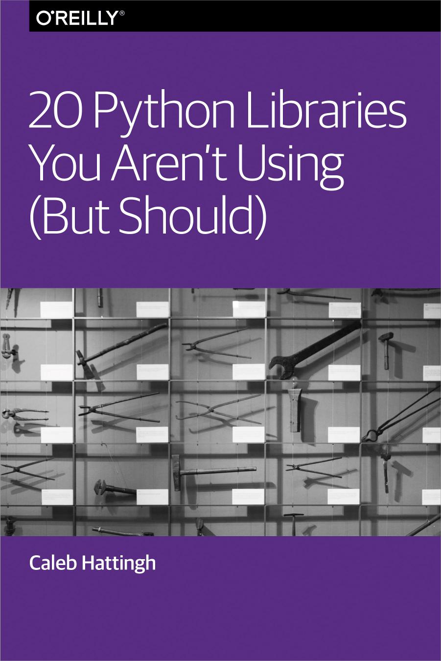 20 Python Libraries You Arenât Using (But Should) by Caleb Hattingh