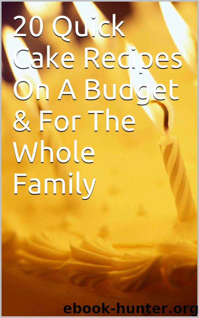 20 Quick Cake Recipes On A Budget & For The Whole Family by Freeman Jr. Anthony