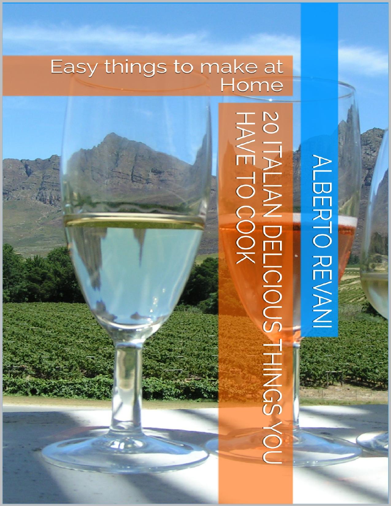 20 italian delicious things you have to cook: Easy things to make at Home by Revani Alberto