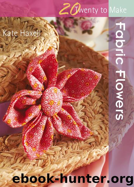 20 to Make: Fabric Flowers by Kate Haxell