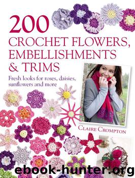 200 Crochet Flowers, Embellishments & Trims: Contemporary designs for embellishing all of your accessories by Crompton Claire