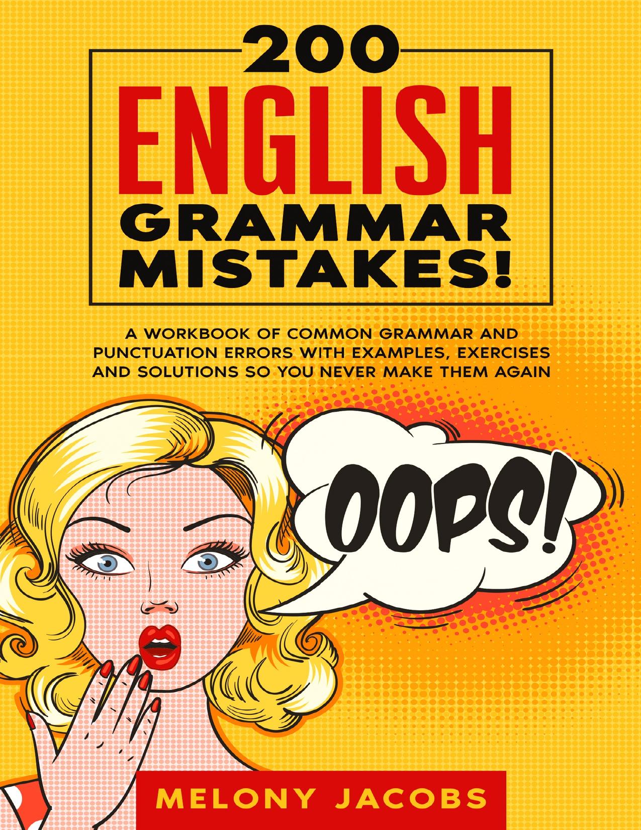 200 English Grammar Mistakes!: A Workbook of Common Grammar and Punctuation Errors with Examples, Exercises and Solutions So You Never Make Them Again by Jacobs Melony