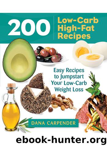 200 Low-Carb, High-Fat Recipes: Easy Recipes to Jumpstart Your Low-Carb Weight Loss by Dana Carpender