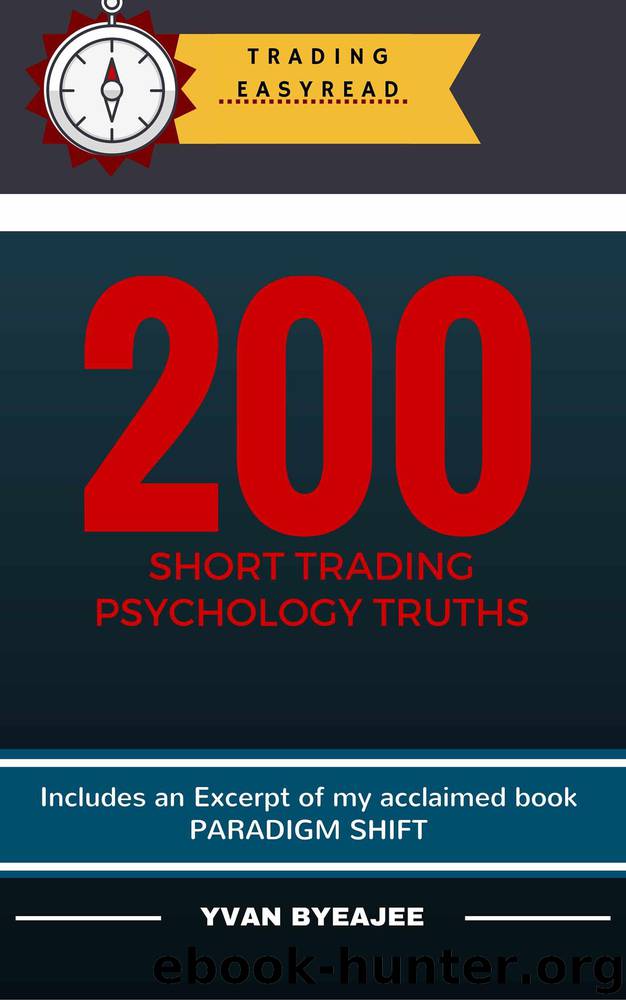 200 Short Trading Psychology Truths (Trading Easyread Series Book 1) by Yvan Byeajee
