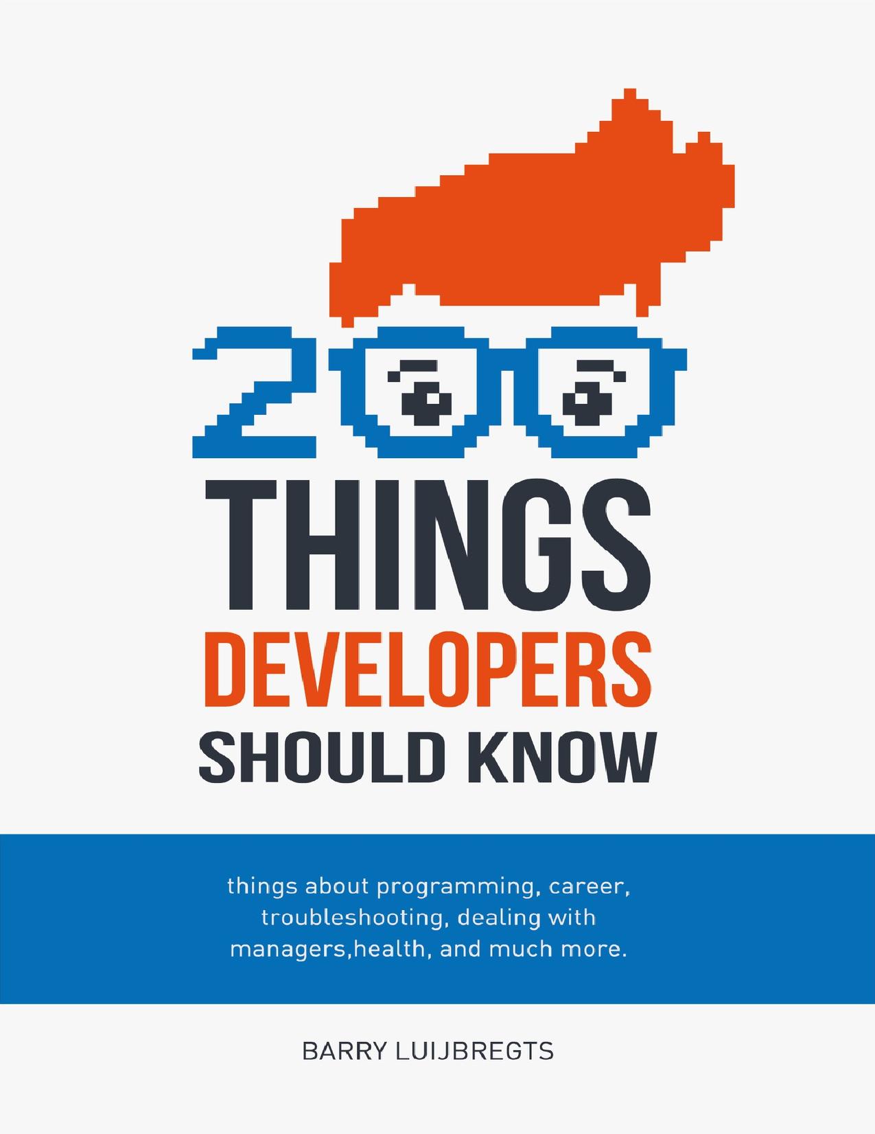 200 Things Developers Should Know: Things about Programming, Career, Troubleshooting, Dealing with Managers, Health, and much more. by Luijbregts Barry