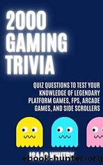 2000 Gaming Trivia Quiz Questions to Test Your Knowledge of Legendary Platform Games, FPS, Arcade Games, and Side Scrollers (Video Game History Trivia Book 5) by Isaac Whitby