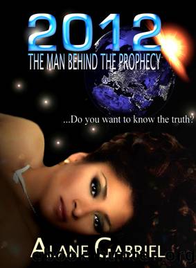 2012 the Man Behind the Prophecy by Alane Gabriel