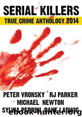 2014 Serial Killers True Crime Anthology: Volume I (True CRIME Library RJPP) by RJ Parker & Michael Newton & Peter Vronsky & Dane Ladwig & Sylvia Perrini
