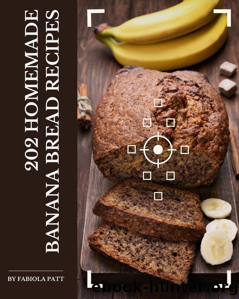 202 Homemade Banana Bread Recipes: Not Just a Banana Bread Cookbook! by Fabiola Patt