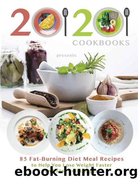 2020 Cookbooks Presents 85 Fat-Burning Diet Meal Recipes to Help You Lose Weight Faster and Stay Full Longer by 20/20 Cookbooks