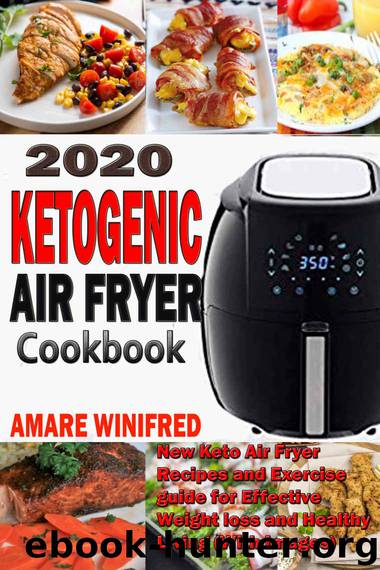 2020 Ketogenic Air Fryer Cookbook: New Keto Air Fryer Recipes and Exercise guide for Effective Weight loss and Healthy Living (With Images) by Amare Winifred