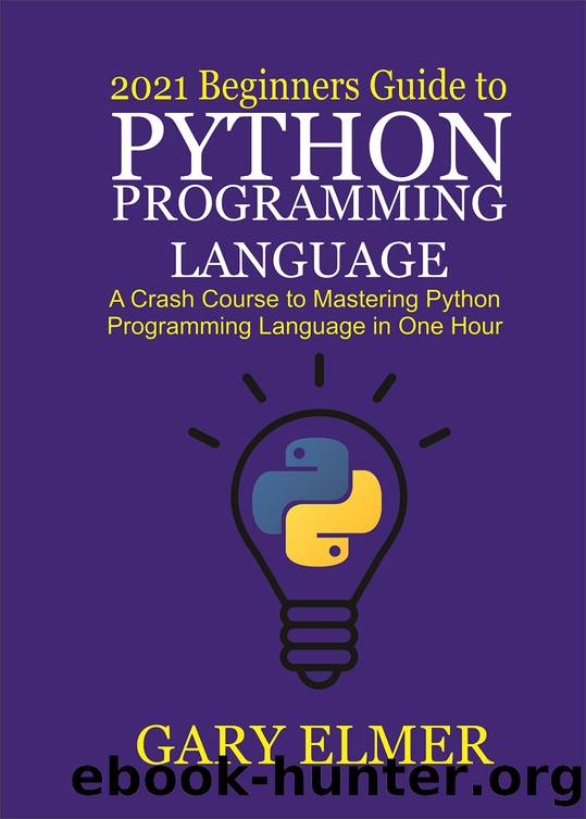 2021 Beginners Guide to Python Programming Language: A Crash Course to Mastering Python in One Hour by Elmer Gary & Elmer Gary