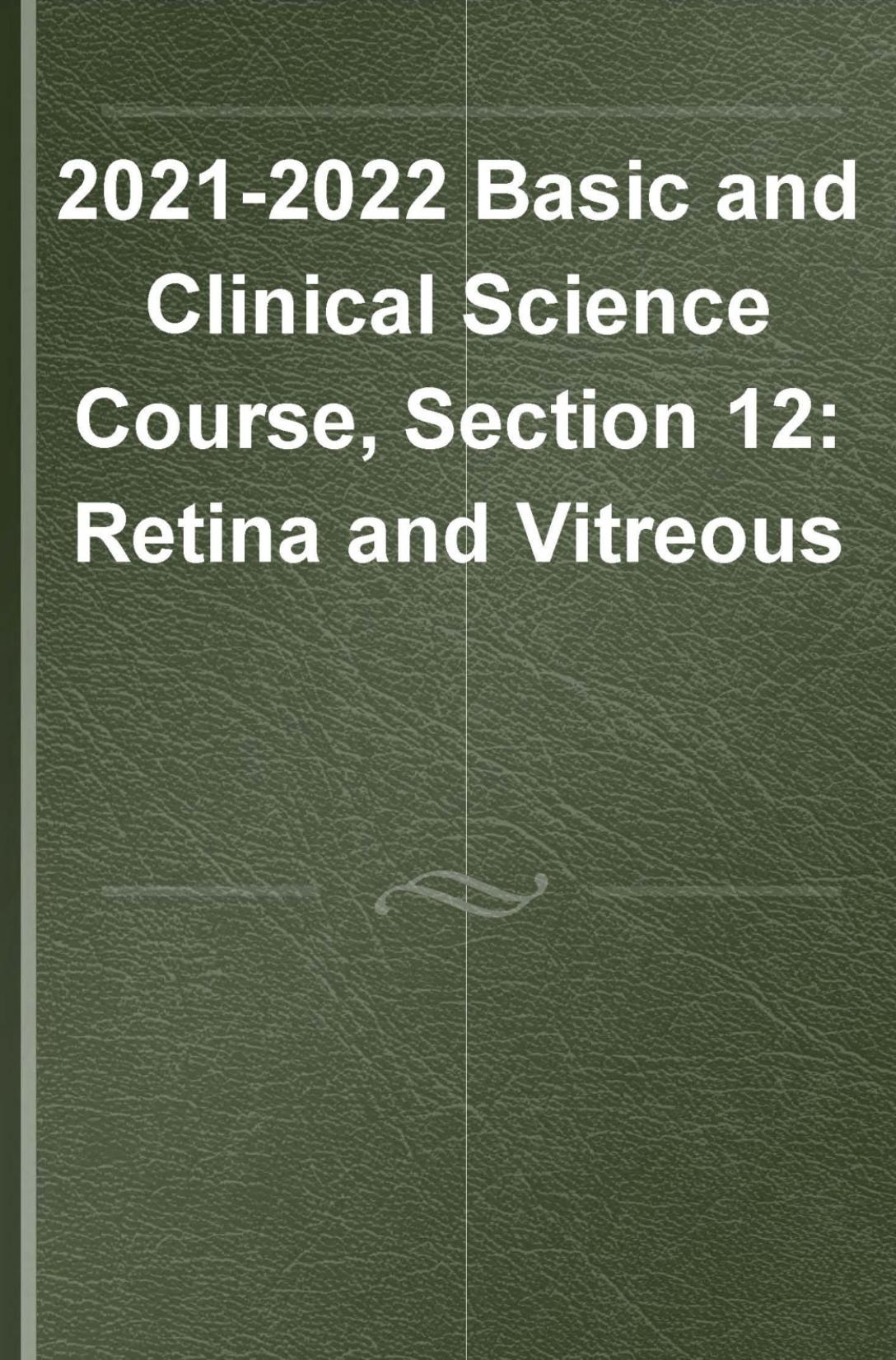 2021â2022 BCSC Basic and Clinical Science Courseâ¢,Section 12: Retina and Vitreous by coll