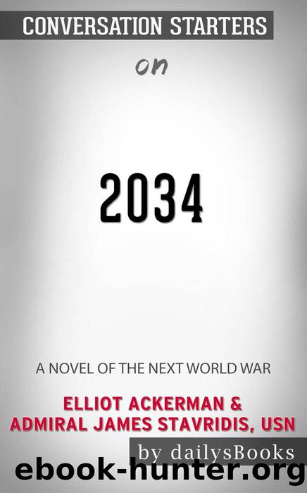 2034--A Novel of the Next World War by Elliot Ackerman & Admiral James Stavridis, USN--Conversation Starters by dailyBooks