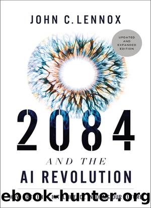 2084 and the AI Revolution: How Artificial Intelligence Informs Our Future: Updated and Expanded Edition by John C. Lennox