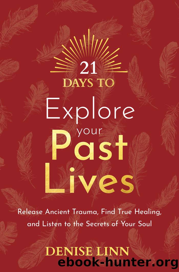 21 Days to Explore Your Past Lives: Release Ancient Trauma, Find True Healing, and Listen to the Secrets of Your Soul by Denise Linn