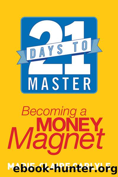21 Days to Master Becoming a Money Magnet by Marie-Claire Carlyle