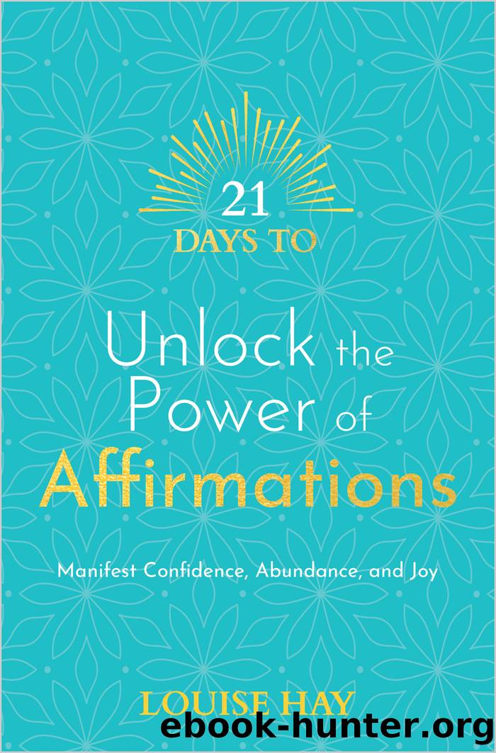 21 Days to Unlock the Power of Affirmations: Manifest Confidence, Abundance, and Joy by Louise Hay