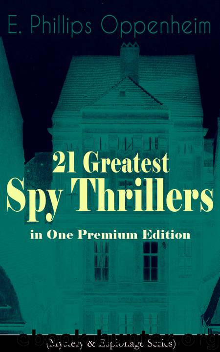 21 Greatest Spy Thrillers in One Premium Edition (Mystery & Espionage Series) by E. Phillips Oppenheim
