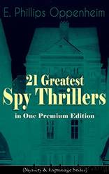 21 Greatest Spy Thrillers in One Premium Edition by Oppenheim E. Phillips