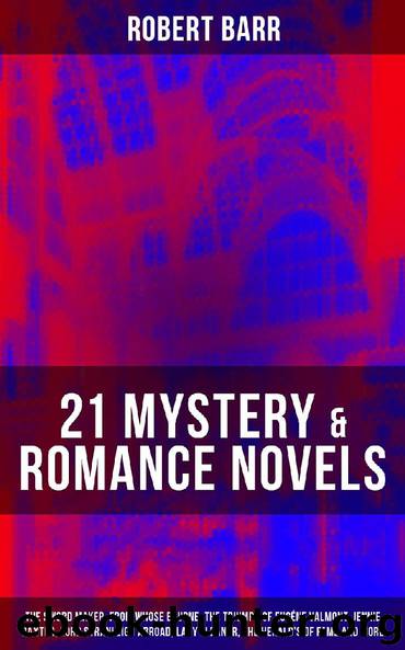 21 MYSTERY & ROMANCE NOVELS: The Sword Maker, From Whose Bourne, The Triumph of Eugéne Valmont, Jennie Baxter, Lord Stranleigh Abroad, Lady Eleanor, The Herald's of Fame and more by Robert Barr