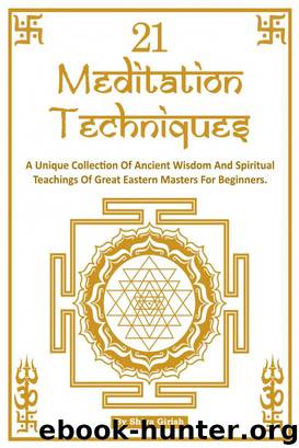 21 Meditation Techniques - A Unique Collection Of Ancient Wisdom And Spiritual Teachings Of Great Eastern Masters For Beginners by Shiva Girish