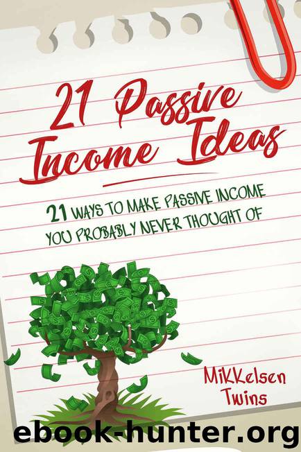 21 Passive Income Ideas: 21 Ways to Make Passive Income You Probably Never Thought of by Twins Mikkelsen