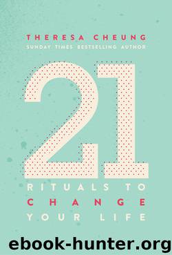 21 Rituals To Change Your Life: Daily Practices to Bring Greater Inner Peace and Happiness by Theresa Cheung